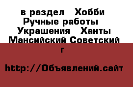  в раздел : Хобби. Ручные работы » Украшения . Ханты-Мансийский,Советский г.